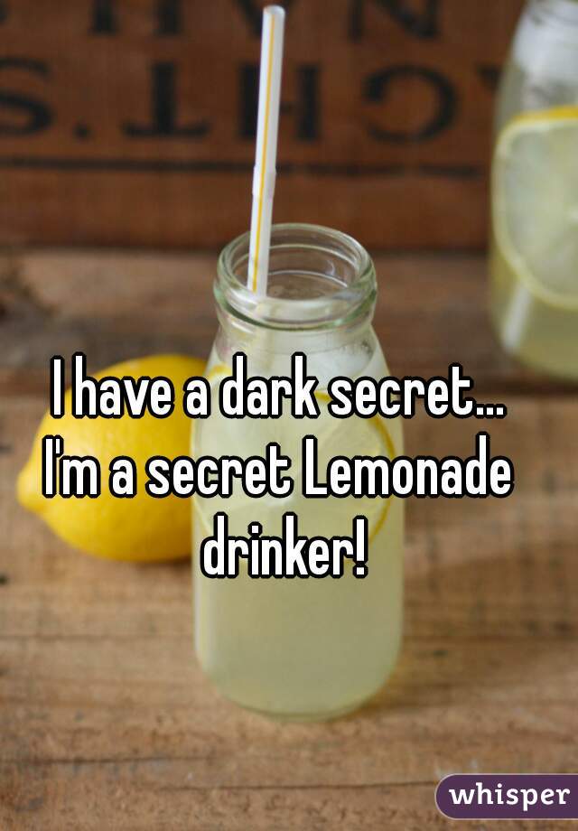 I have a dark secret...

I'm a secret Lemonade drinker!