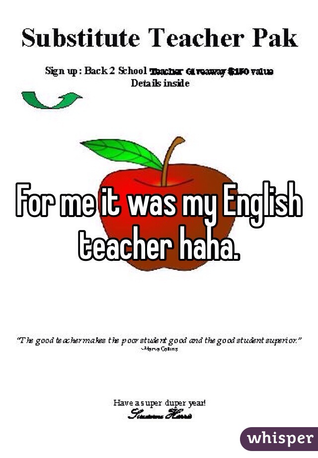 For me it was my English teacher haha.