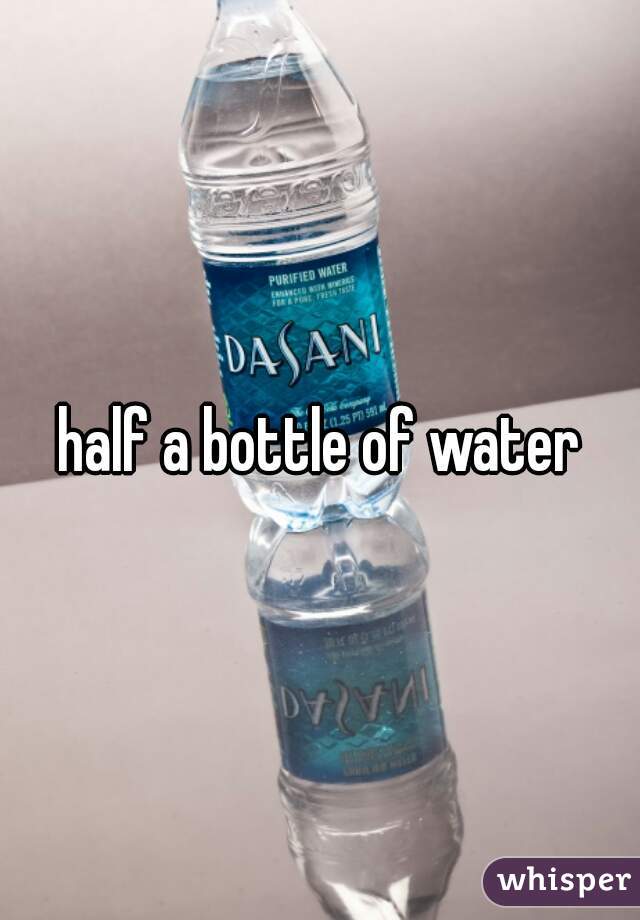 half a bottle of water