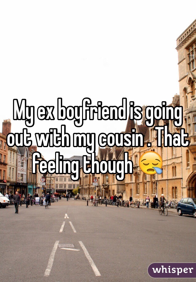 My ex boyfriend is going out with my cousin . That feeling though 😪