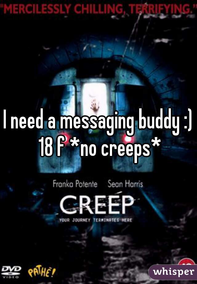 I need a messaging buddy :) 18 f *no creeps*