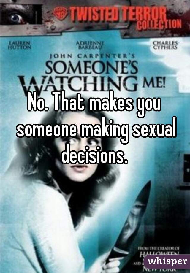 No. That makes you someone making sexual decisions. 