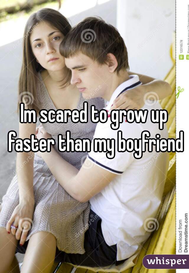 Im scared to grow up faster than my boyfriend