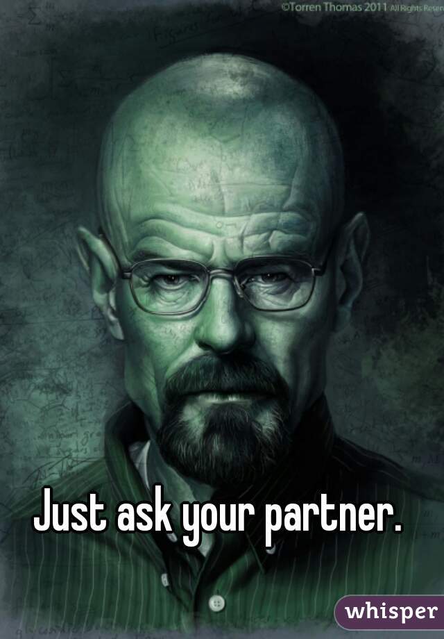 Just ask your partner.