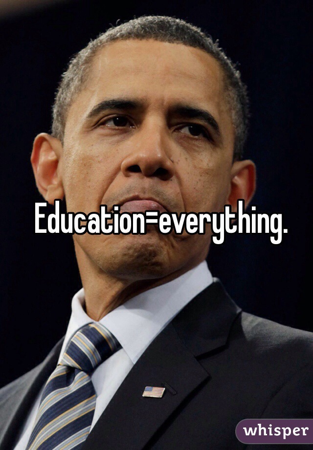 Education=everything.