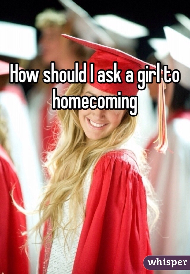 How should I ask a girl to homecoming