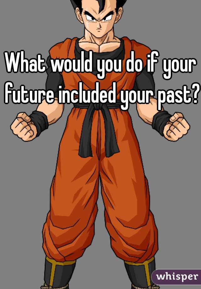 What would you do if your future included your past?
 