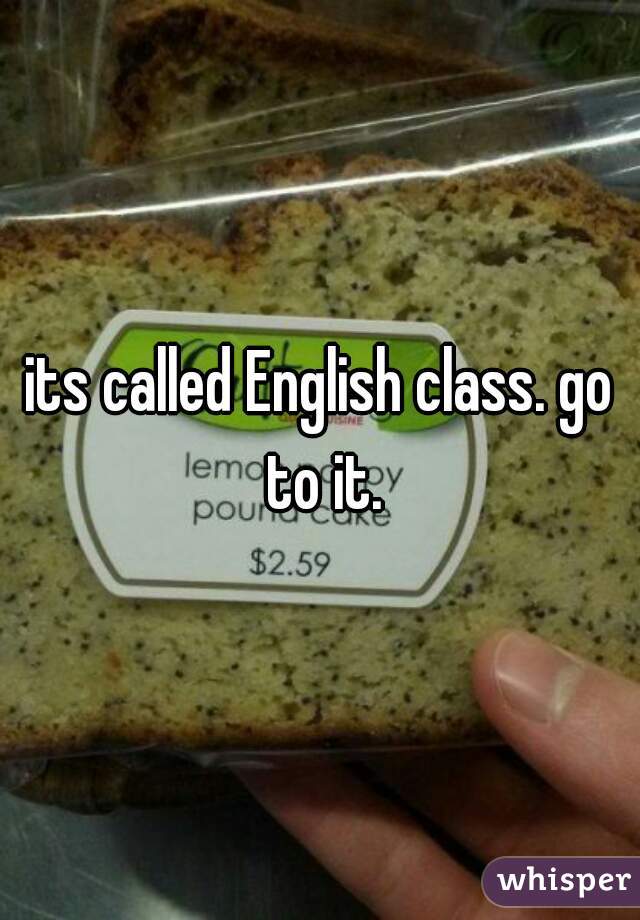its called English class. go to it.