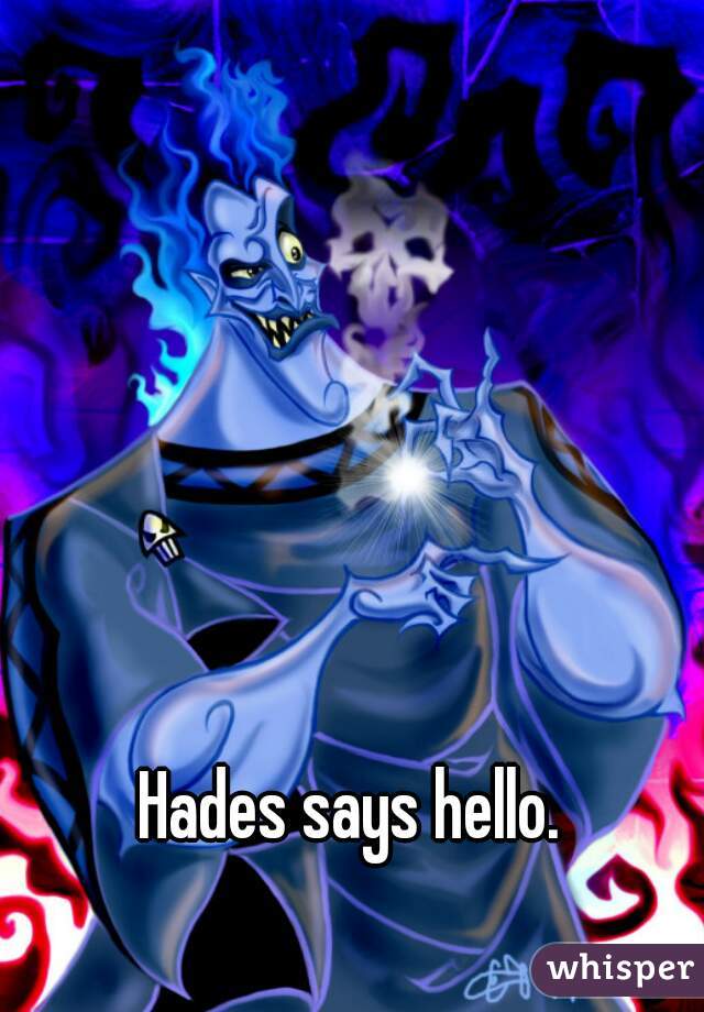 Hades says hello. 