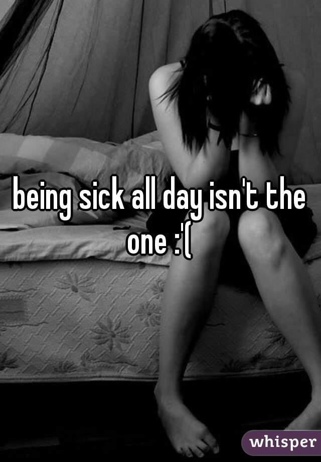 being sick all day isn't the one :'( 