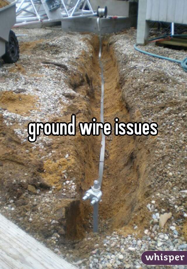 ground wire issues
