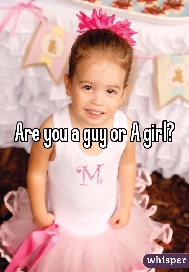 Are you a guy or A girl?