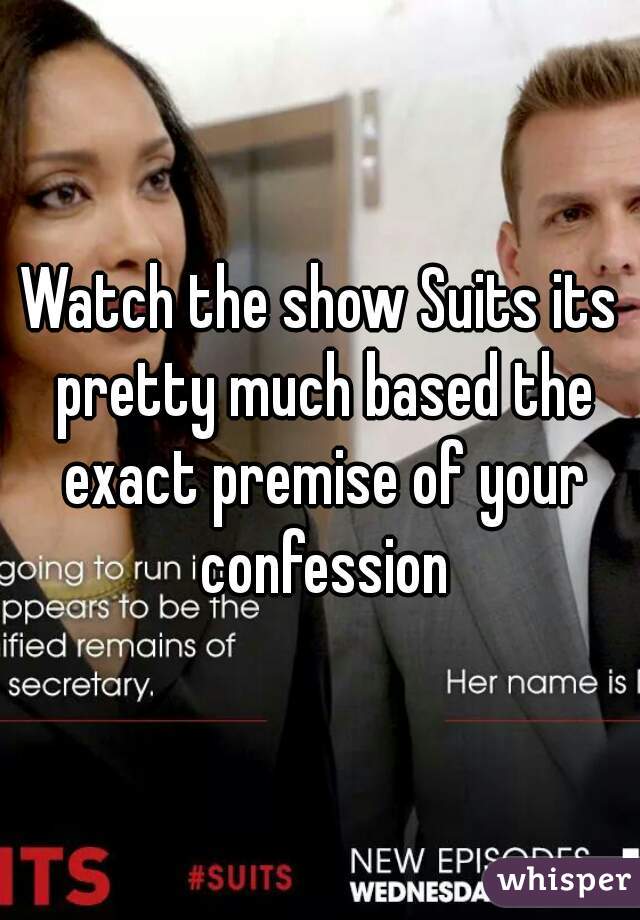 Watch the show Suits its pretty much based the exact premise of your confession