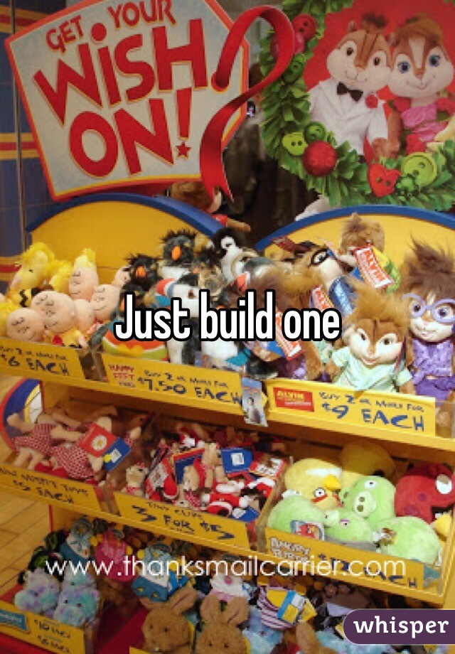 Just build one 
