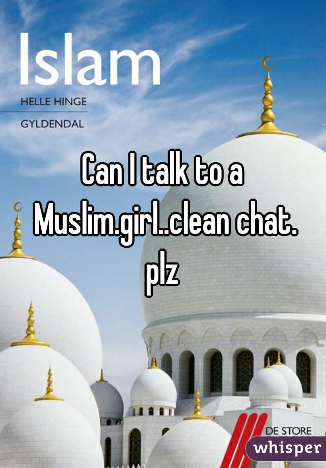 Can I talk to a Muslim.girl..clean chat.
plz