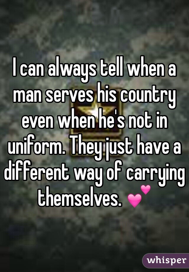 I can always tell when a man serves his country even when he's not in uniform. They just have a different way of carrying themselves. 💕