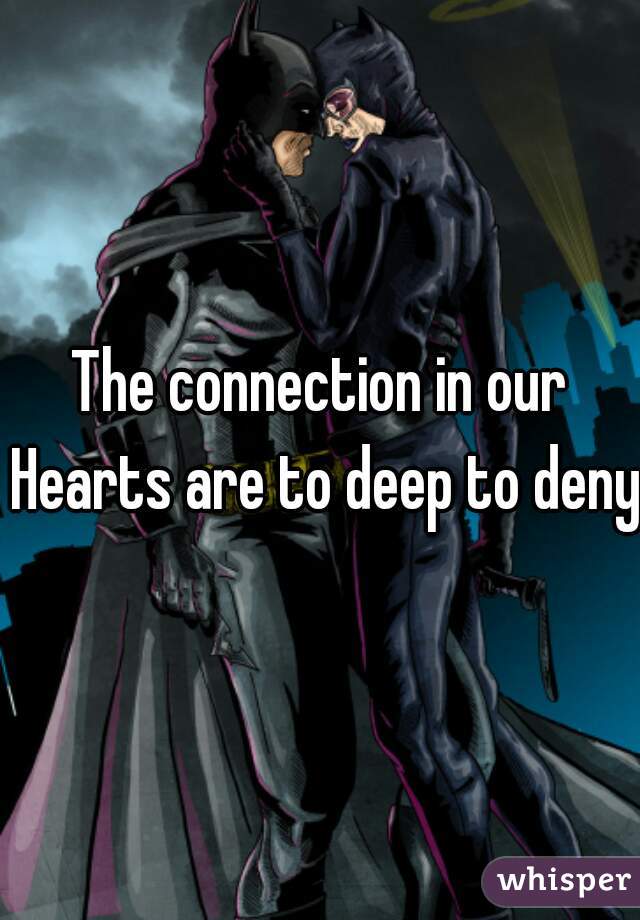 The connection in our Hearts are to deep to deny