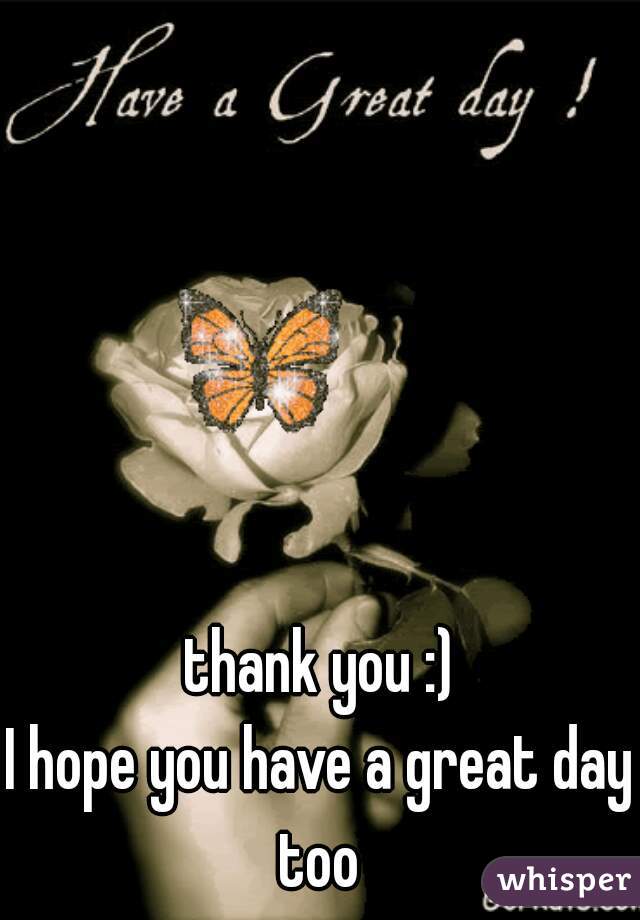 thank you :)
I hope you have a great day too 
