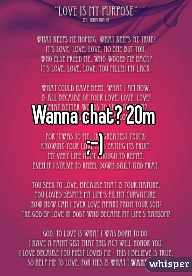 Wanna chat? 20m 
;-)