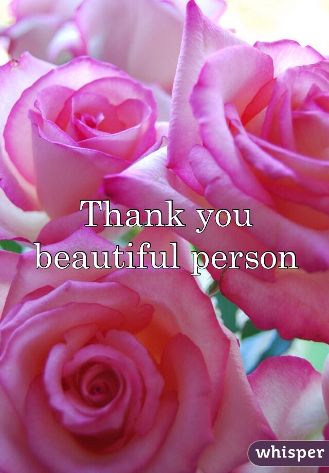 Thank you beautiful person 

