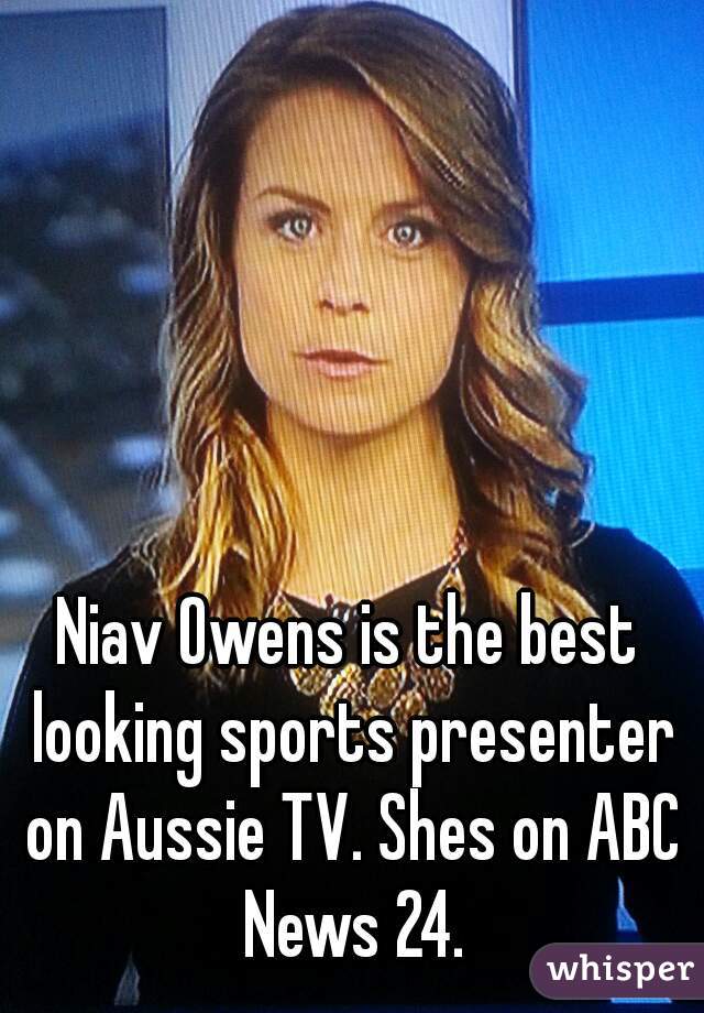 Niav Owens is the best looking sports presenter on Aussie TV. Shes on ABC News 24.