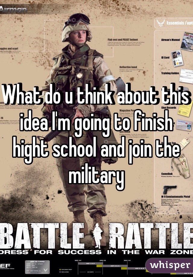 What do u think about this idea I'm going to finish hight school and join the military