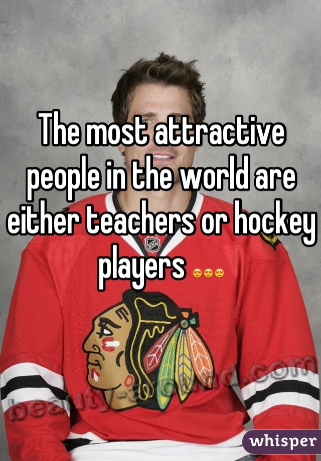The most attractive people in the world are either teachers or hockey players 😍😍😍