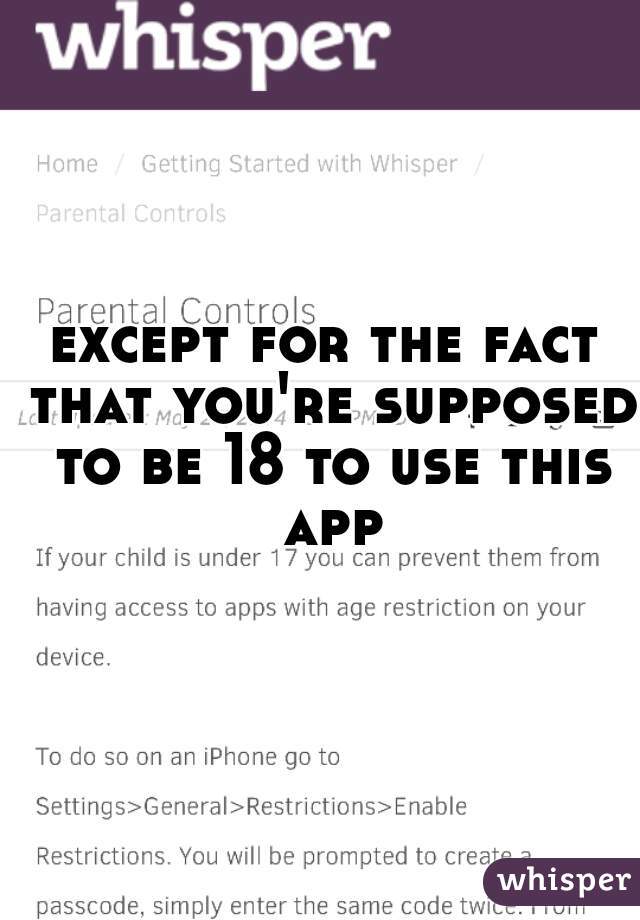 except for the fact that you're supposed to be 18 to use this app