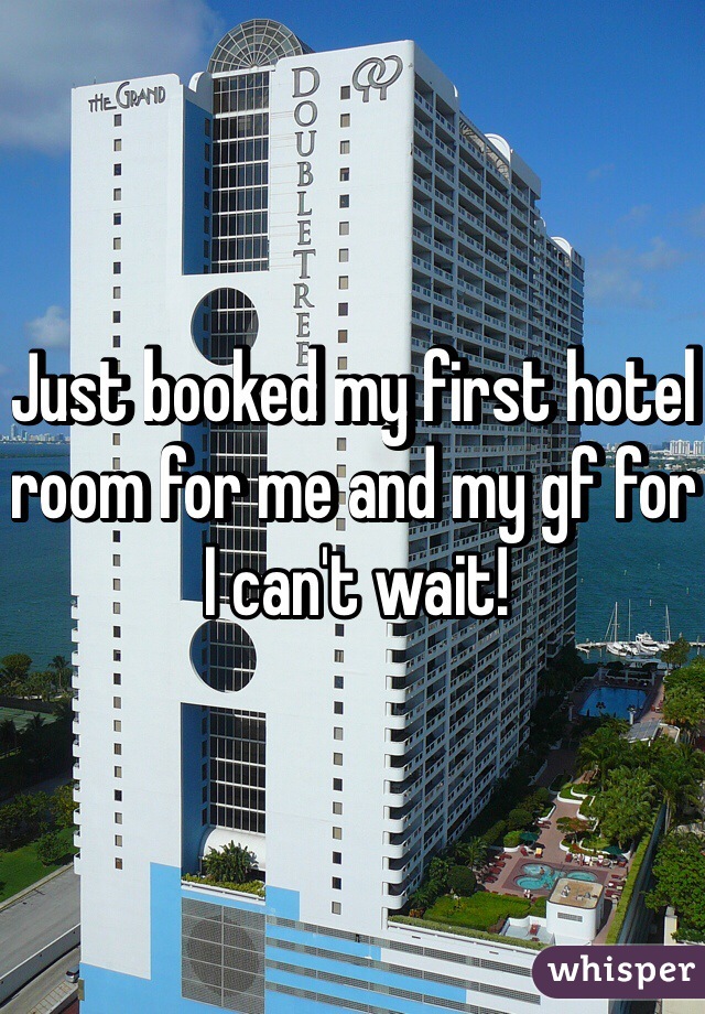 Just booked my first hotel room for me and my gf for  I can't wait!