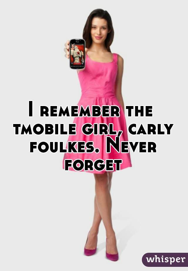 I remember the tmobile girl, carly foulkes. Never forget