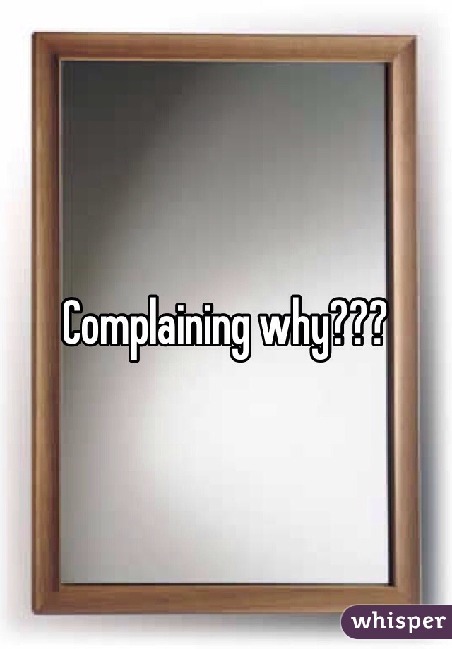 Complaining why???