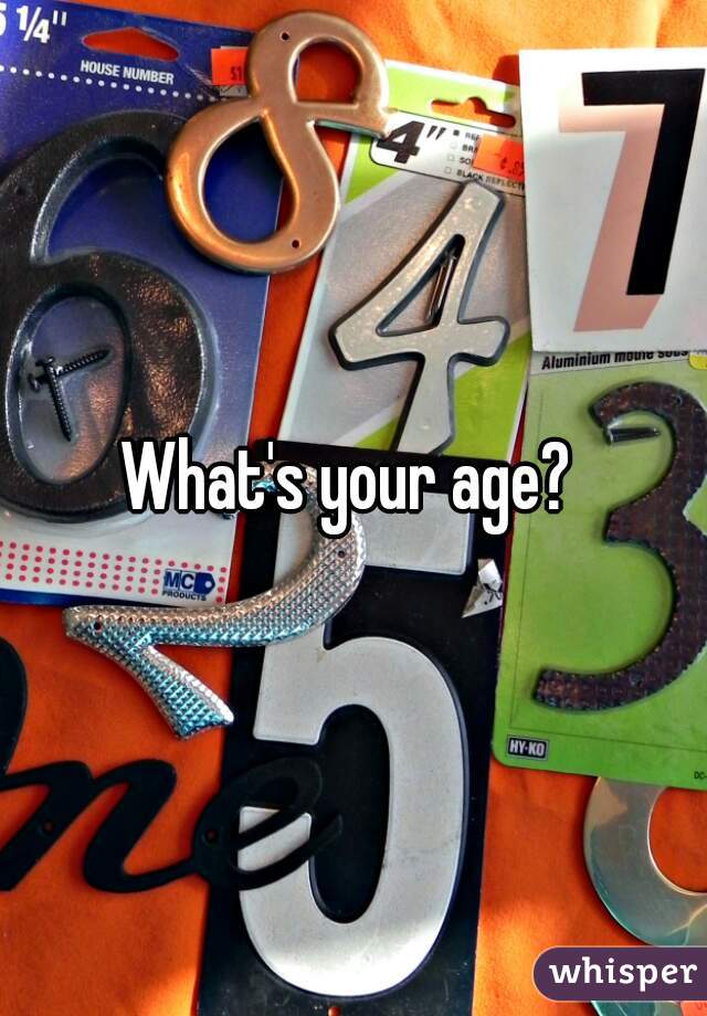 What's your age? 
