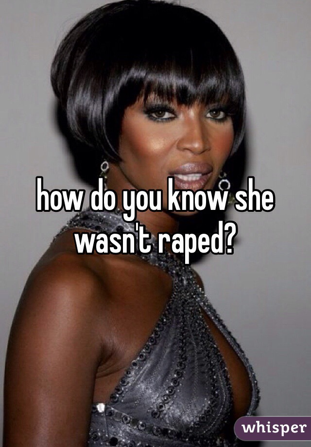 how do you know she wasn't raped?