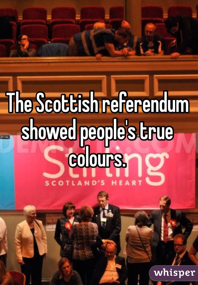 The Scottish referendum showed people's true colours. 