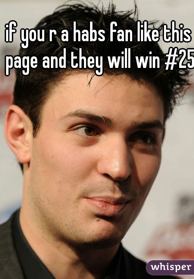 if you r a habs fan like this page and they will win #25