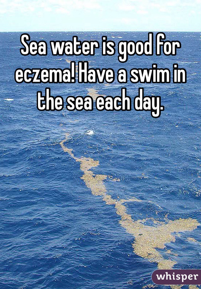 Sea water is good for eczema! Have a swim in the sea each day.