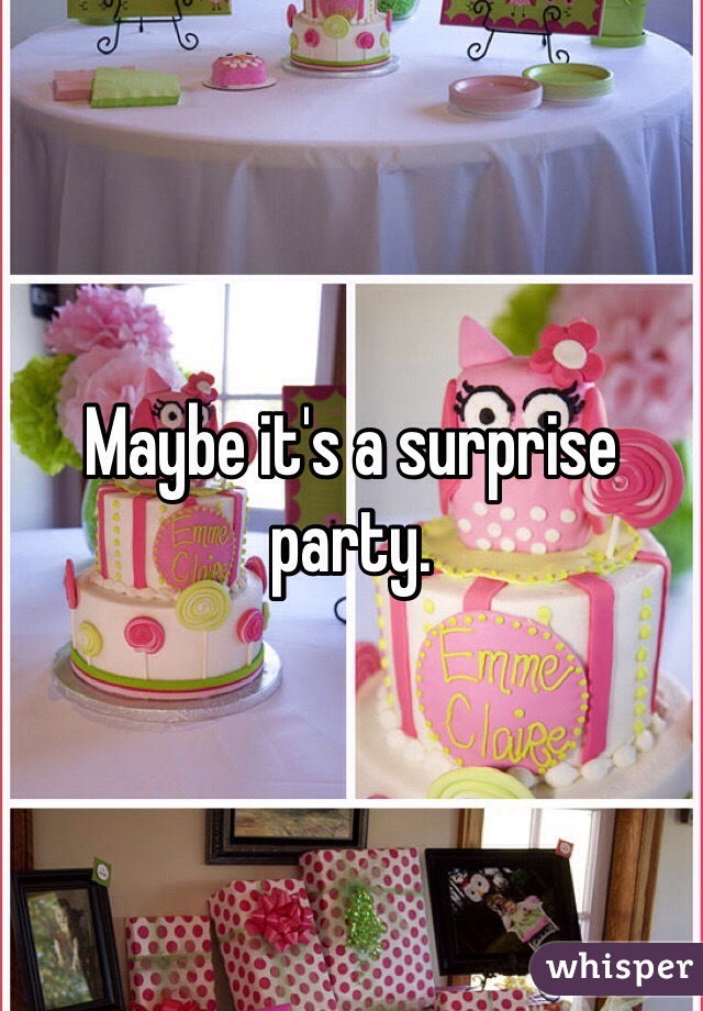 Maybe it's a surprise party.