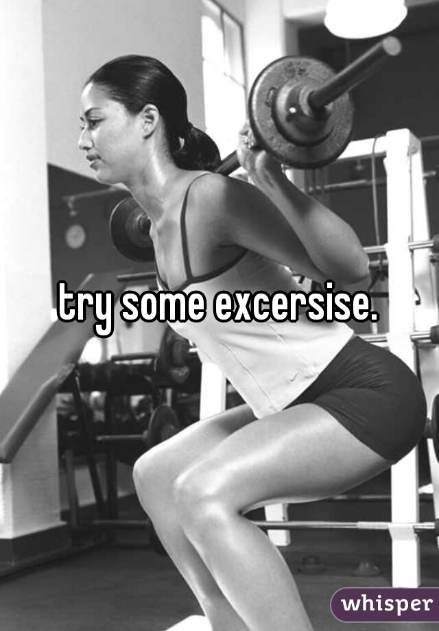try some excersise.