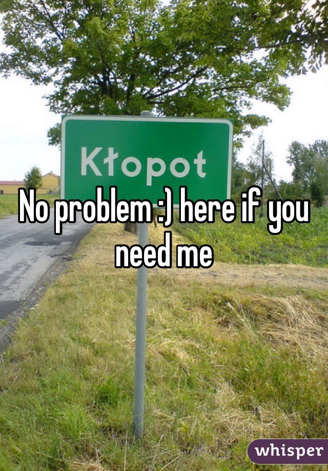 No problem :) here if you need me