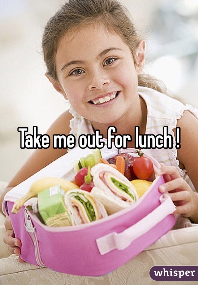 Take me out for lunch ! 