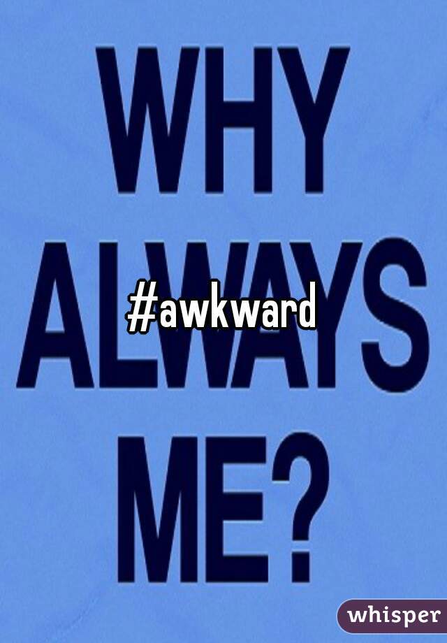 #awkward