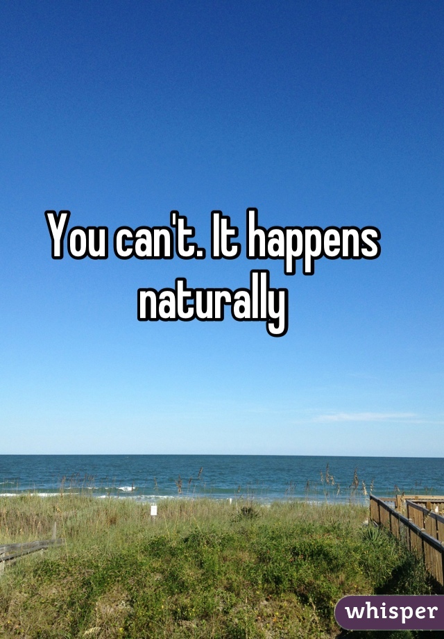 You can't. It happens naturally
