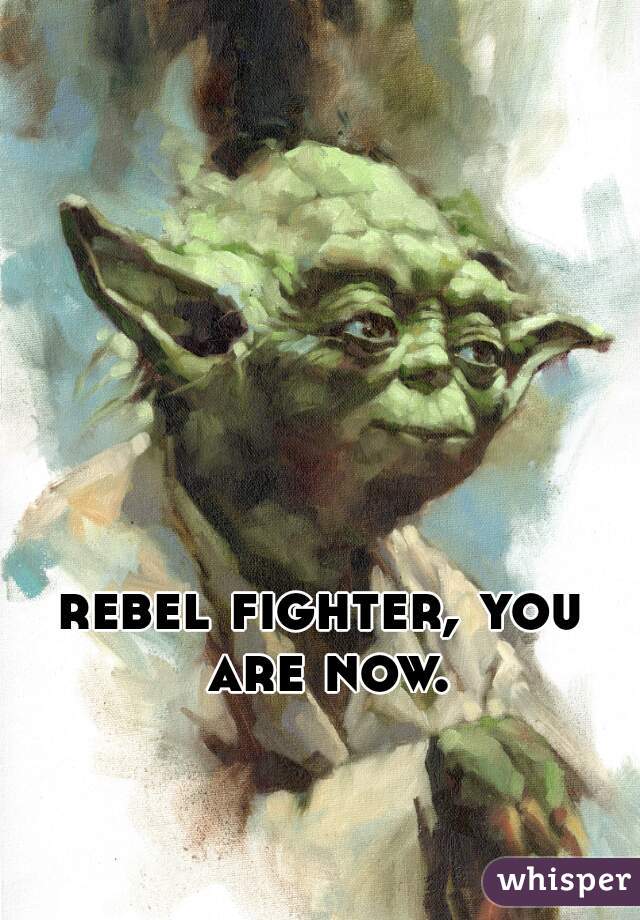 rebel fighter, you are now.