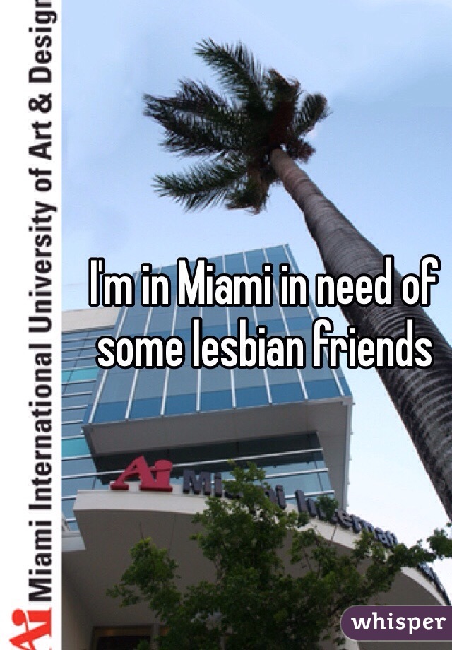 I'm in Miami in need of some lesbian friends
