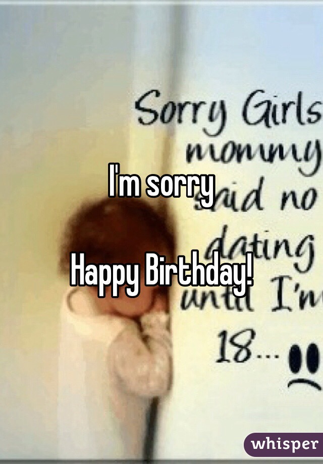 I'm sorry

Happy Birthday!