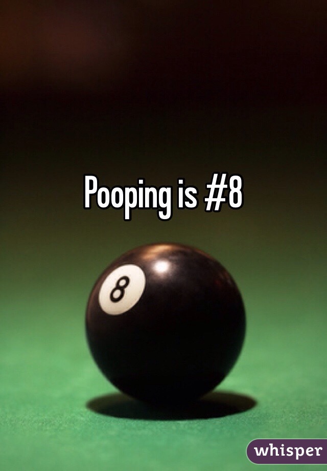 Pooping is #8