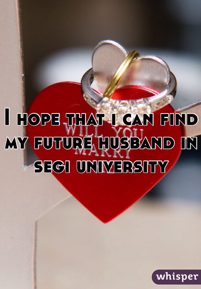 I hope that i can find my future husband in segi university