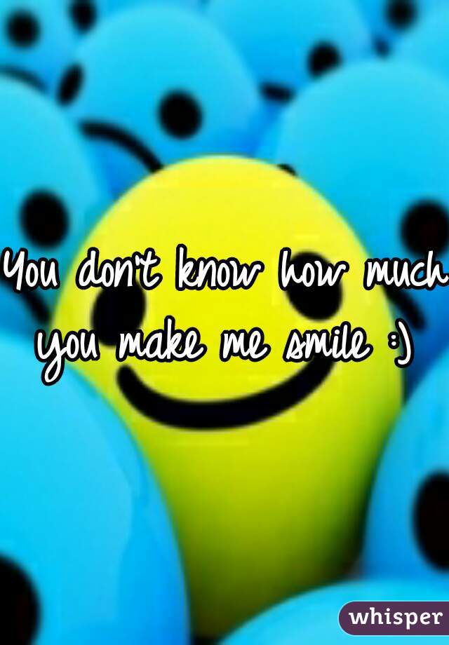 You don't know how much you make me smile :) 