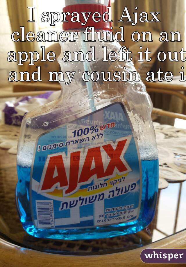 I sprayed Ajax cleaner fluid on an apple and left it out and my cousin ate it