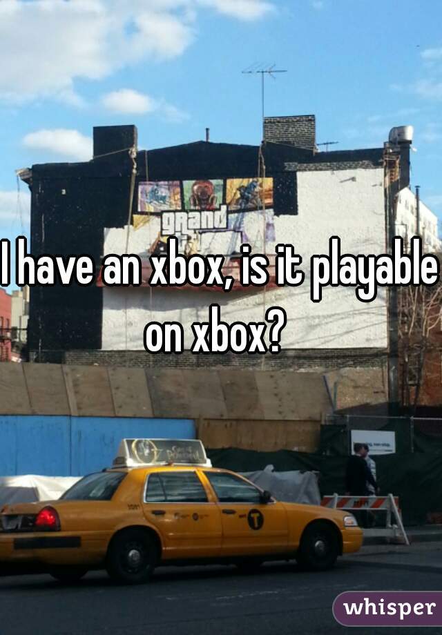 I have an xbox, is it playable on xbox?  